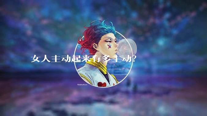 女人主动起来有多主动？