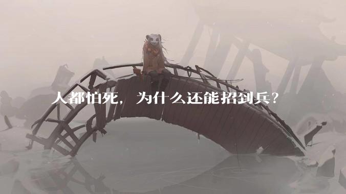 人都怕死，为什么还能招到兵？