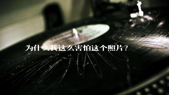 为什么我这么害怕这个照片？