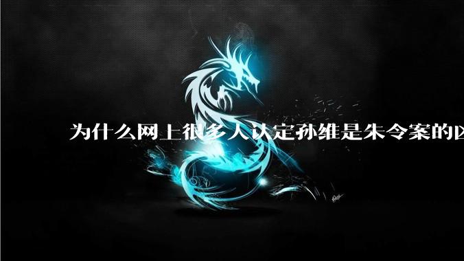 为什么网上很多人认定孙维是朱令案的凶手？