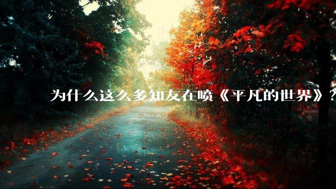 为什么这么多知友在喷《平凡的世界》？